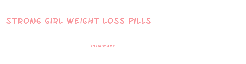 Strong Girl Weight Loss Pills