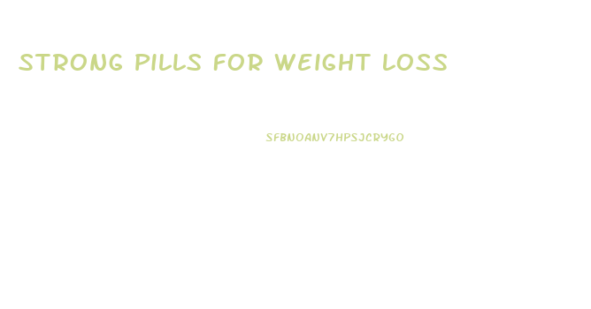 Strong Pills For Weight Loss