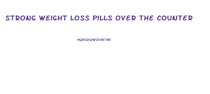 Strong Weight Loss Pills Over The Counter