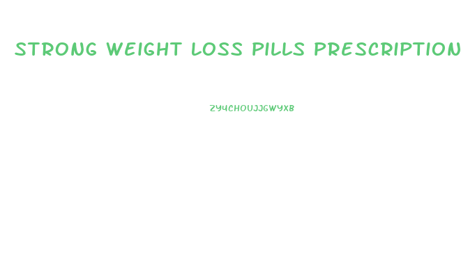 Strong Weight Loss Pills Prescription