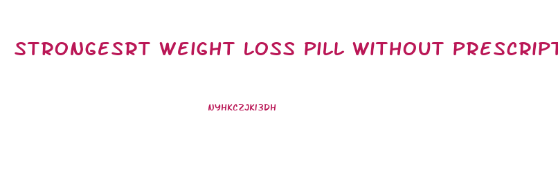 Strongesrt Weight Loss Pill Without Prescriptipn