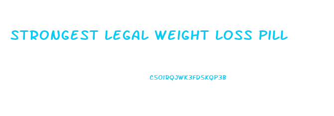 Strongest Legal Weight Loss Pill