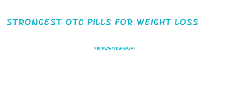 Strongest Otc Pills For Weight Loss