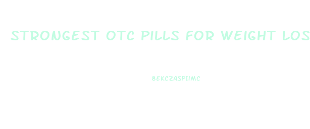 Strongest Otc Pills For Weight Loss