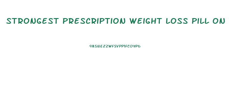 Strongest Prescription Weight Loss Pill On The Market