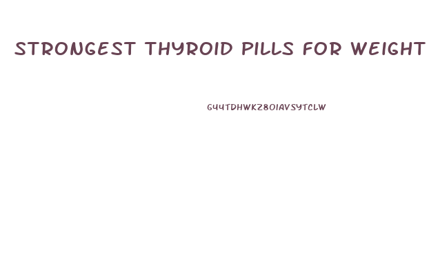 Strongest Thyroid Pills For Weight Loss