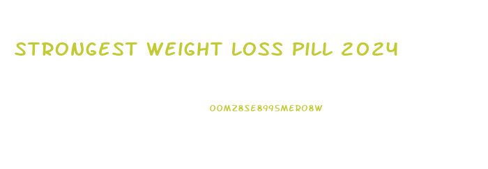 Strongest Weight Loss Pill 2024