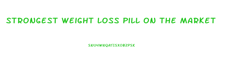 Strongest Weight Loss Pill On The Market