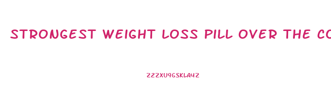 Strongest Weight Loss Pill Over The Counter