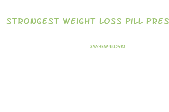 Strongest Weight Loss Pill Prescription