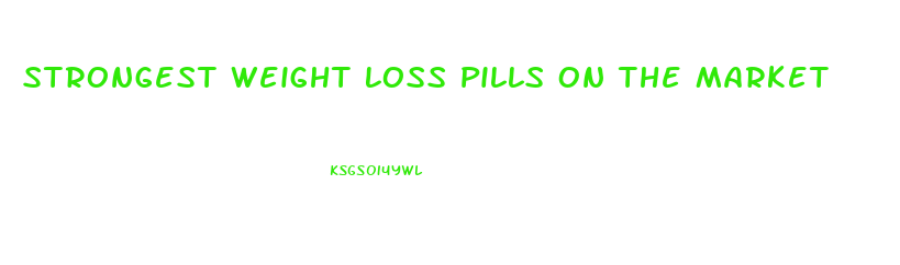 Strongest Weight Loss Pills On The Market