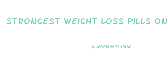 Strongest Weight Loss Pills On The Market