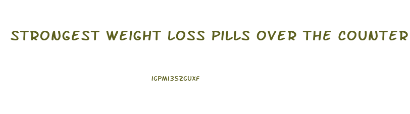 Strongest Weight Loss Pills Over The Counter