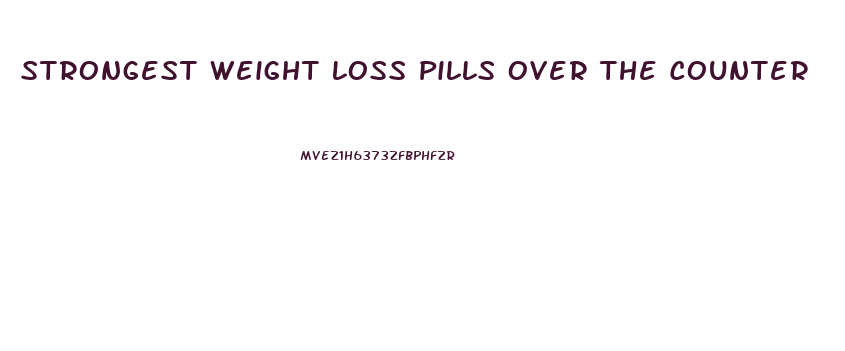 Strongest Weight Loss Pills Over The Counter