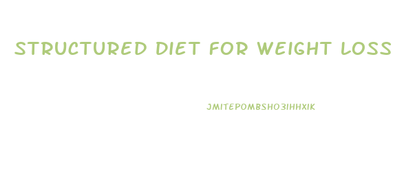 Structured Diet For Weight Loss