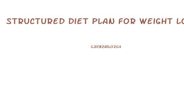 Structured Diet Plan For Weight Loss