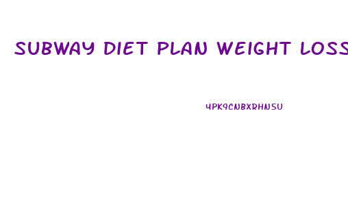 Subway Diet Plan Weight Loss