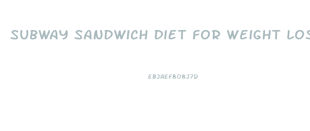 Subway Sandwich Diet For Weight Loss