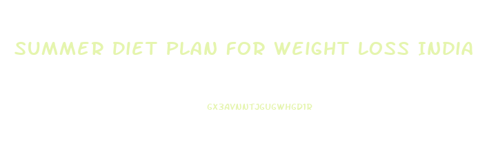 Summer Diet Plan For Weight Loss India