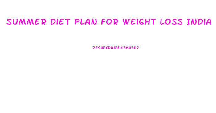 Summer Diet Plan For Weight Loss India