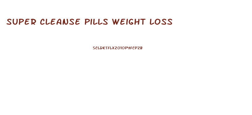 Super Cleanse Pills Weight Loss