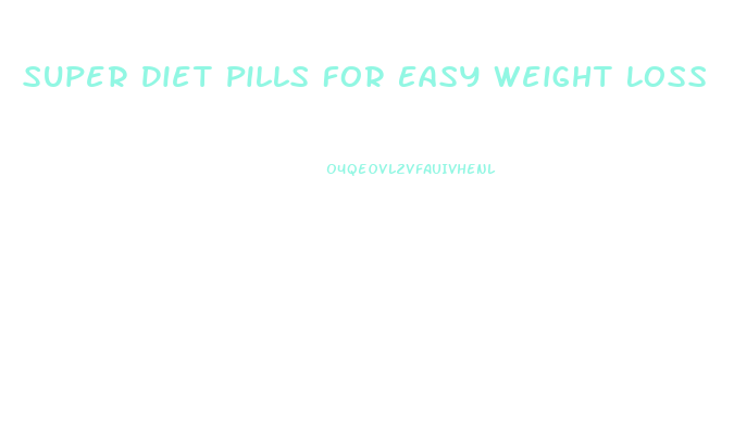 Super Diet Pills For Easy Weight Loss