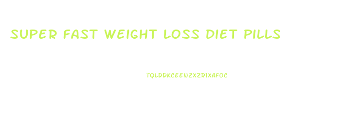 Super Fast Weight Loss Diet Pills