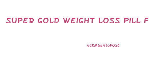 Super Gold Weight Loss Pill Fast Way To Be Slim