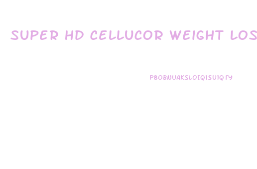 Super Hd Cellucor Weight Loss Pills