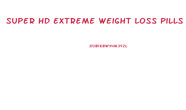 Super Hd Extreme Weight Loss Pills
