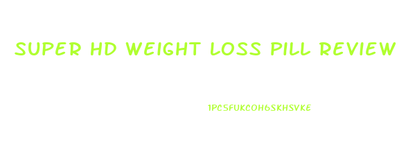 Super Hd Weight Loss Pill Review