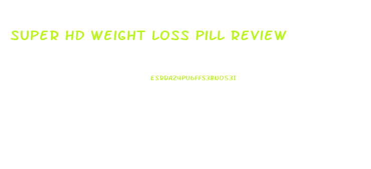 Super Hd Weight Loss Pill Review