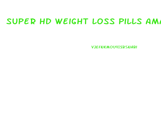 Super Hd Weight Loss Pills Amazon