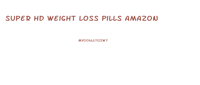 Super Hd Weight Loss Pills Amazon