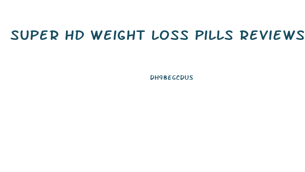 Super Hd Weight Loss Pills Reviews