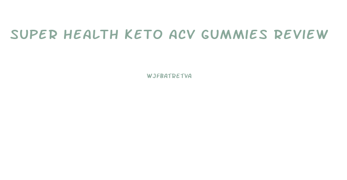 Super Health Keto Acv Gummies Review
