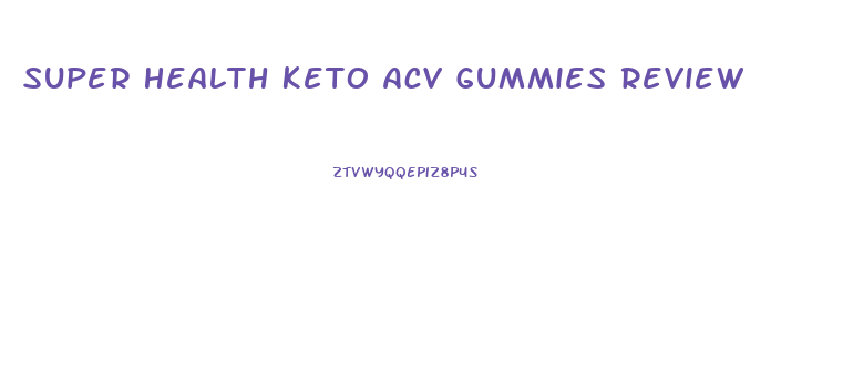 Super Health Keto Acv Gummies Review