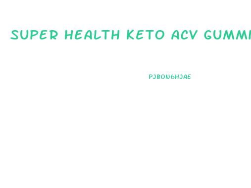 Super Health Keto Acv Gummies