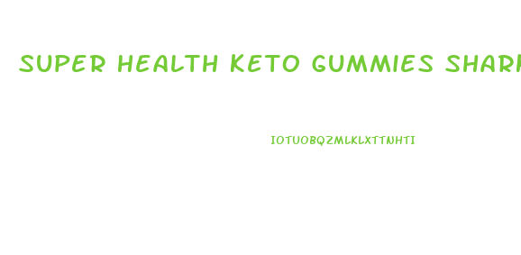 Super Health Keto Gummies Shark Tank