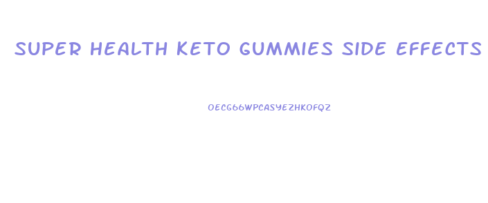 Super Health Keto Gummies Side Effects