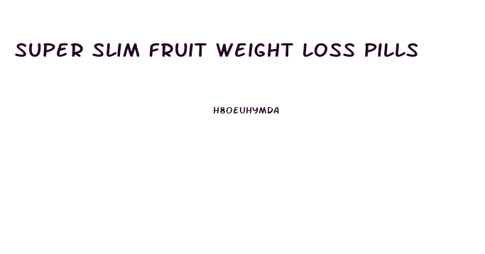 Super Slim Fruit Weight Loss Pills