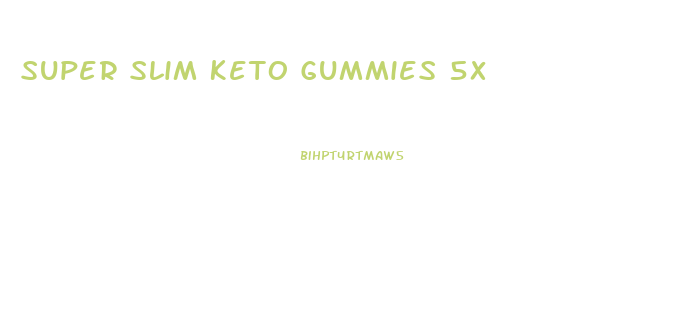 Super Slim Keto Gummies 5x