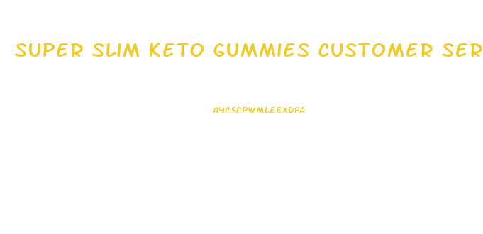 Super Slim Keto Gummies Customer Service Phone Number