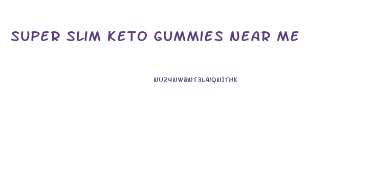 Super Slim Keto Gummies Near Me