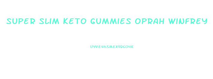 Super Slim Keto Gummies Oprah Winfrey