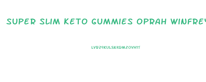 Super Slim Keto Gummies Oprah Winfrey