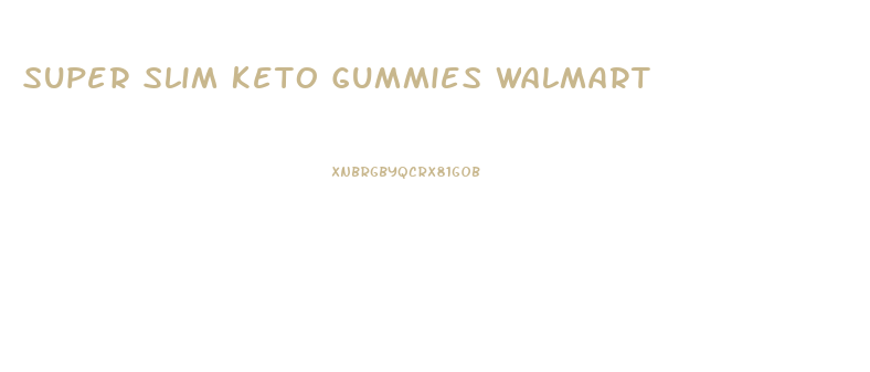 Super Slim Keto Gummies Walmart
