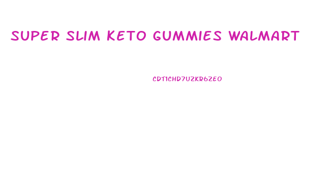 Super Slim Keto Gummies Walmart